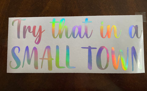 TRY THAT IN A SMALL TOWN RAINBOW HOLOGRAPHIC VINYL CAR DECAL STICKER - *FREE SHIPPING!*